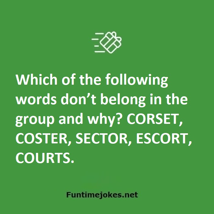 Which of the following words don’t belong in the group and why? CORSET, COSTER, SECTOR, ESCORT, COURTS.
